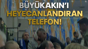 Büyükakın’ı heyecanlandıran telefon!